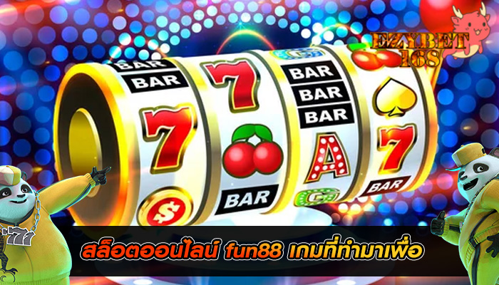 สล็อตออนไลน์ fun88 เกมที่ทำมาเพื่อ